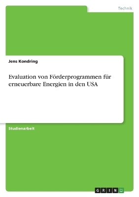 Evaluation von FÃ¶rderprogrammen fÃ¼r erneuerbare Energien in den USA - Jens Kondring