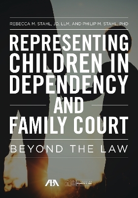 Representing Children in Dependency and Family Court - Rebecca Stahl, Philip Stahl