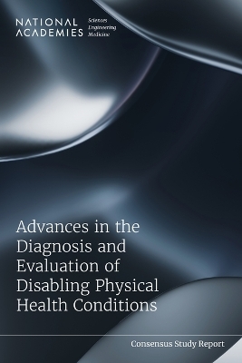 Advances in the Diagnosis and Evaluation of Disabling Physical Health Conditions - Engineering National Academies of Sciences  and Medicine,  Health and Medicine Division,  Board on Health Care Services,  Committee on Identifying New or Improved Diagnostic or Evaluative Techniques