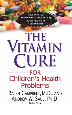 The Vitamin Cure for Children's Health Problems - Ralph K. Campbell, Andrew W Saul