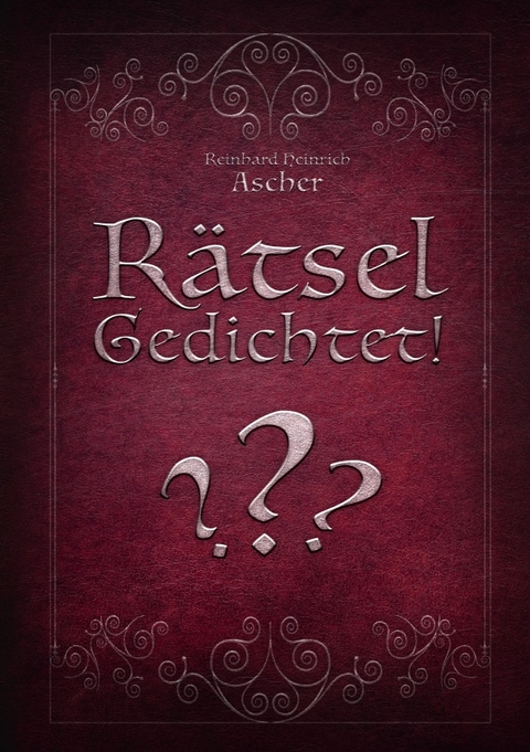 Rätsel-Gedichtet! - Reinhard Heinrich Ascher