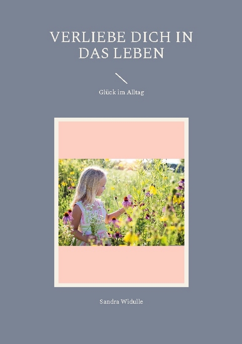 Verliebe dich in das Leben - Sandra Widulle