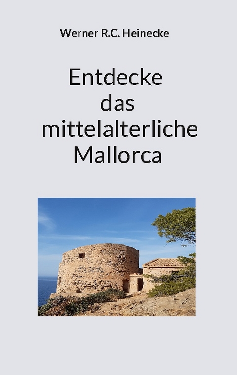 Entdecke das mittelalterliche Mallorca - Werner R.C. Heinecke
