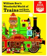 William Bee's Wonderful World of Trains, Boats and Planes -  William Bee