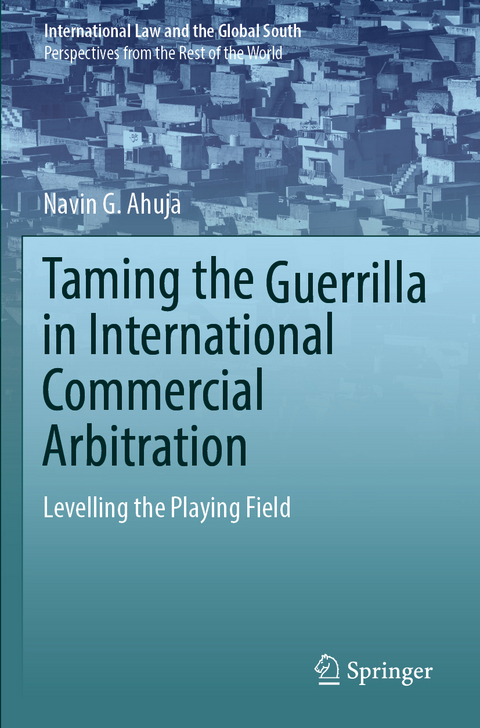 Taming the Guerrilla in International Commercial Arbitration - Navin G. Ahuja