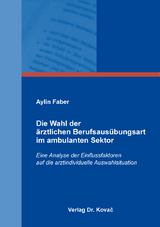 Die Wahl der ärztlichen Berufsausübungsart im ambulanten Sektor - Aylin Faber