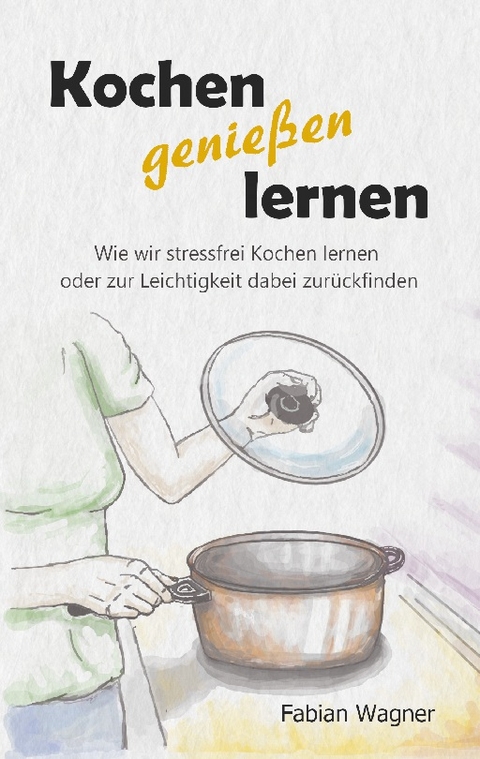 Kochen genießen lernen - Fabian Wagner