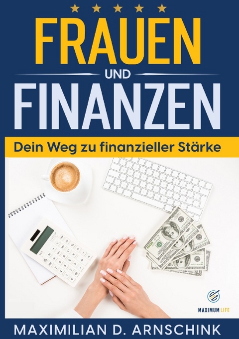 Frauen und Finanzen - Dein Weg zu finanzieller Stärke - Maximilian D. Arnschink