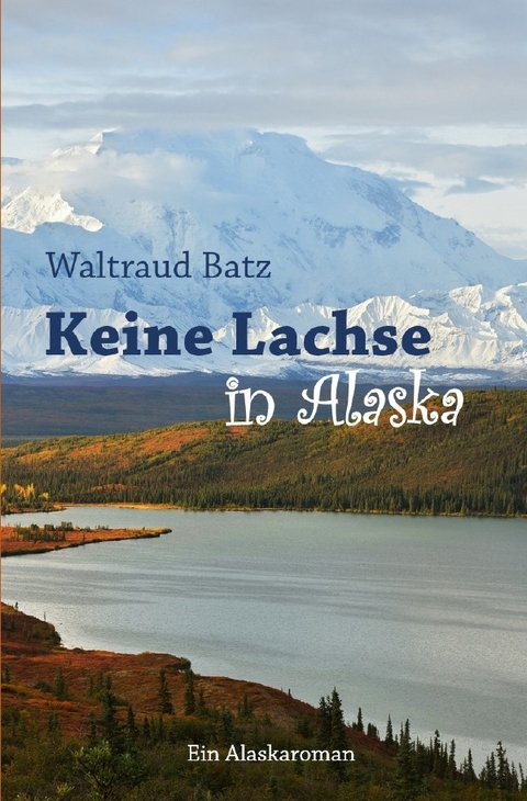 Keine Lachse in Alaska - Waltraud Batz