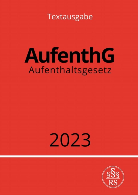 Aufenthaltsgesetz - AufenthG 2023 - Ronny Studier