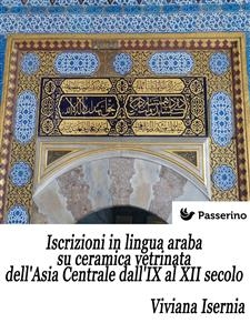 Iscrizioni in lingua araba su ceramica vetrinata dell'Asia Centrale dall'IX al XII secolo - Viviana Isernia