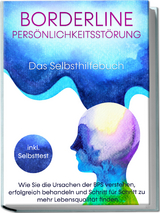 Borderline Persönlichkeitsstörung - Das Selbsthilfebuch: Wie Sie die Ursachen der BPS verstehen, erfolgreich behandeln und Schritt für Schritt zu mehr Lebensqualität finden | inkl. Selbsttest - Thomas Erlberg