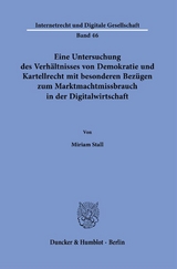 Eine Untersuchung des Verhältnisses von Demokratie und Kartellrecht mit besonderen Bezügen zum Marktmachtmissbrauch in der Digitalwirtschaft. - Miriam Stall