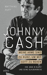 Johnny Cash - Meine Arme sind zu kurz, um mit Gott zu boxen - Matthias Huff