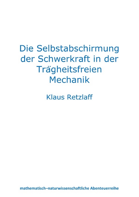 Die Selbstabschirmung der Schwerkraft in der Trägheitsfreien Mechanik - Klaus Retzlaff