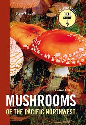 Mushrooms of the Pacific Northwest, Revised Edition - Steve Trudell