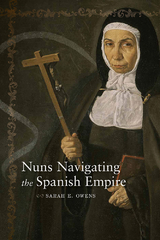 Nuns Navigating the Spanish Empire -  Sarah E. Owens