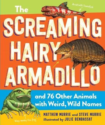 The Screaming Hairy Armadillo and 76 Other Animals with Weird, Wild Names - Matthew Murrie, Steve Murrie