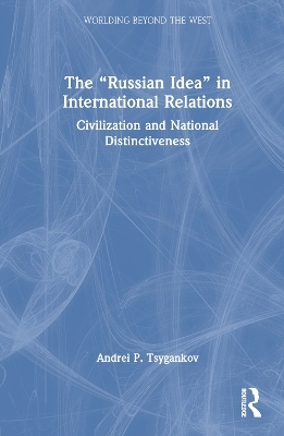 The “Russian Idea” in International Relations - Andrei P. Tsygankov