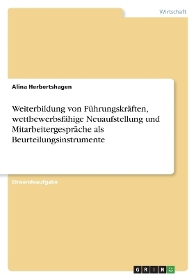 Weiterbildung von FÃ¼hrungskrÃ¤ften, wettbewerbsfÃ¤hige Neuaufstellung und MitarbeitergesprÃ¤che als Beurteilungsinstrumente - Alina Herbertshagen