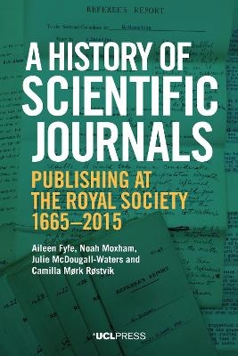 A History of Scientific Journals - Aileen Fyfe, Noah Moxham, Julie McDougall-Waters, Camilla Mørk Røstvik