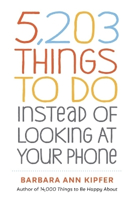 5,203 Things to Do Instead of Looking at Your Phone - Barbara Ann Kipfer