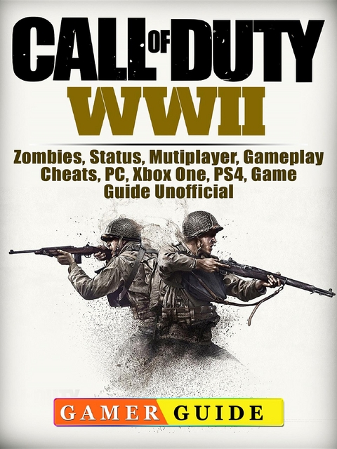 Call of Duty WWII, Zombies, Status, Mutiplayer, Gameplay, Cheats, PC, Xbox One, PS4, Game Guide Unofficial -  Gamer Guide