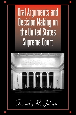 Oral Arguments and Decision Making on the United States Supreme Court - Timothy R. Johnson