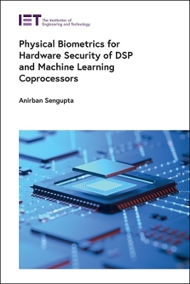 Physical Biometrics for Hardware Security of DSP and Machine Learning Coprocessors - Anirban Sengupta