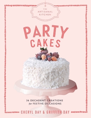 The Artisanal Kitchen: Party Cakes - Cheryl Day, Griffith Day