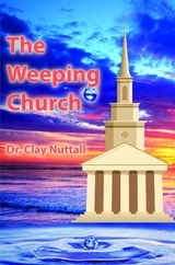 The Weeping Church : Confronting the Crisis of Church Polity -  Clay Nuttall