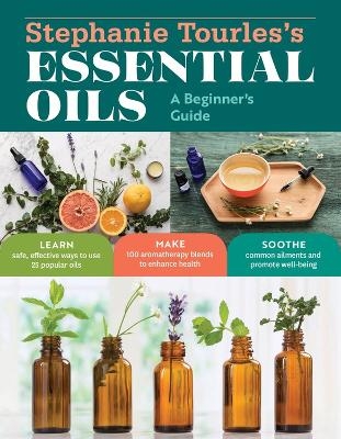 Stephanie Tourles's Essential Oils: A Beginner's Guide - Stephanie L. Tourles