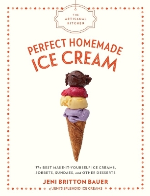 The Artisanal Kitchen: Perfect Homemade Ice Cream - Jeni Britton Bauer
