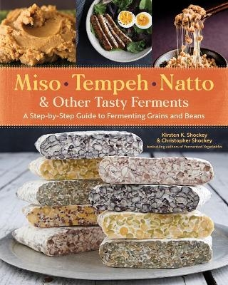 Miso, Tempeh, Natto & Other Tasty Ferments - Christopher Shockey, Kirsten K. Shockey