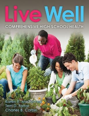 Live Well Comprehensive High School Health - Karen E. McConnell, Terri D. Farrar, Charles B. Corbin