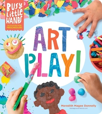 Busy Little Hands: Art Play! - Meredith Magee Donnelly