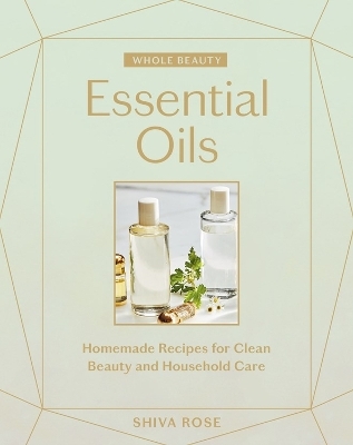 Whole Beauty: Essential Oils - Shiva Rose