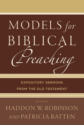 Models for Biblical Preaching – Expository Sermons from the Old Testament - Haddon W. Robinson, Patricia Batten