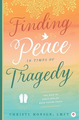 Finding Peace in Times of Tragedy - Christy Monson