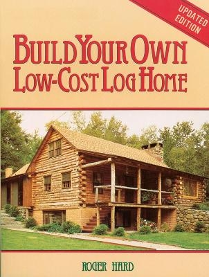 Build Your Own Low-Cost Log Home - Roger Hard