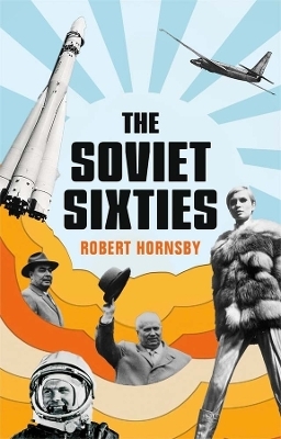 The Soviet Sixties - Robert Hornsby