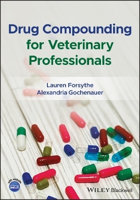 Drug Compounding for Veterinary Professionals - Lauren R. Eichstadt Forsythe, Alexandria E. Gochenauer