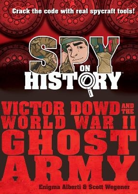 Spy on History: Victor Dowd and the World War II Ghost Army - Enigma Alberti
