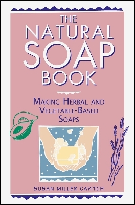 The Natural Soap Book - Susan Miller Cavitch