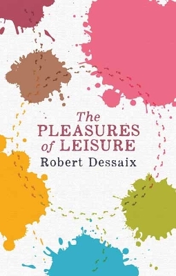 The Pleasures of Leisure - Robert Dessaix