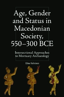 Age, Gender and Status in Macedonian Society, 550-300 BCE - Elina Salminen