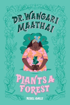 Dr. Wangari Maathai Plants a Forest -  Rebel Girls, Corinne Purtill