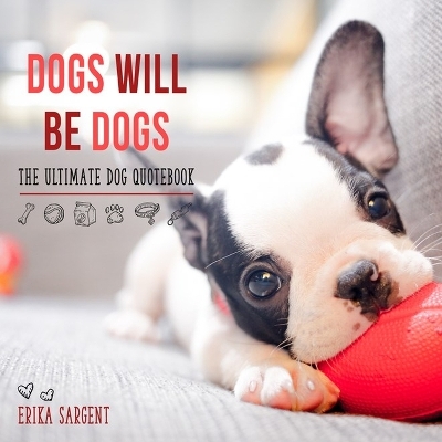 Dogs Will Be Dogs - Erika Sargent