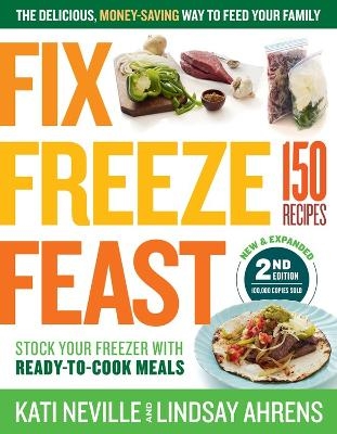Fix, Freeze, Feast, 2nd Edition - Kati Neville, Lindsay Ahrens