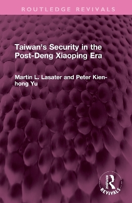 Taiwan's Security in the Post-Deng Xiaoping Era - Martin L. Lasater, Peter Kien-hong Yu